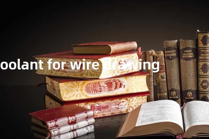 coolant for wire drawing单词图解，单词释义场景配图