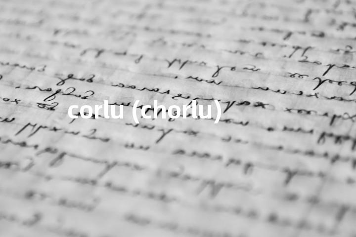 corlu (chorlu)单词图解，单词释义场景配图