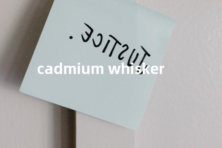 cadmium whisker单词图解，单词释义场景配图