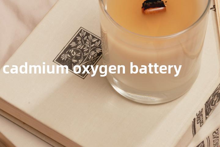 cadmium oxygen battery单词图解，单词释义场景配图