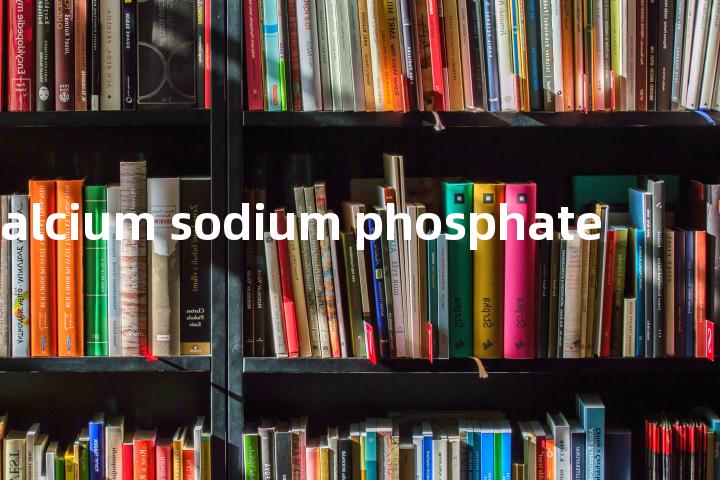 calcium sodium phosphate单词图解，单词释义场景配图