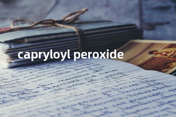 capryloyl peroxide单词图解，单词释义场景配图