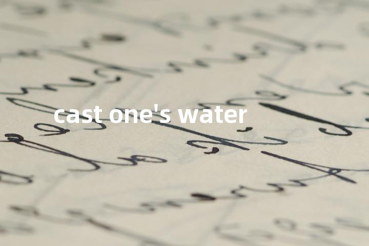 cast one's water单词图解，单词释义场景配图