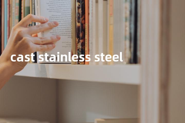 cast stainless steel单词图解，单词释义场景配图
