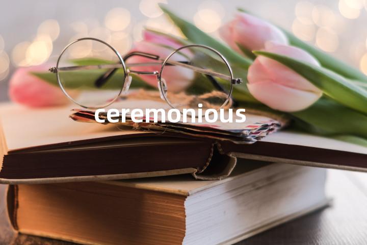 ceremonious