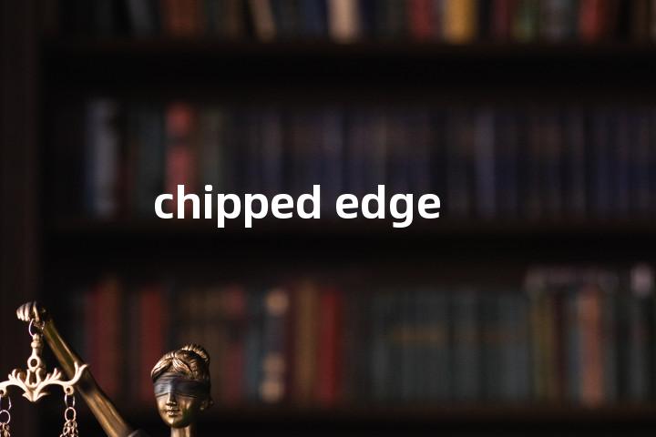 chipped edge单词图解，单词释义场景配图