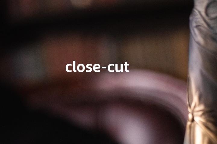 close-cut单词图解，单词释义场景配图