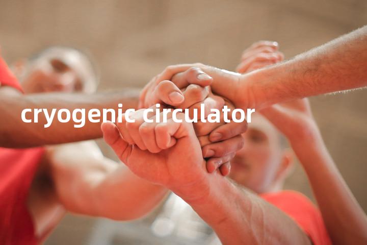 cryogenic circulator单词图解，单词释义场景配图