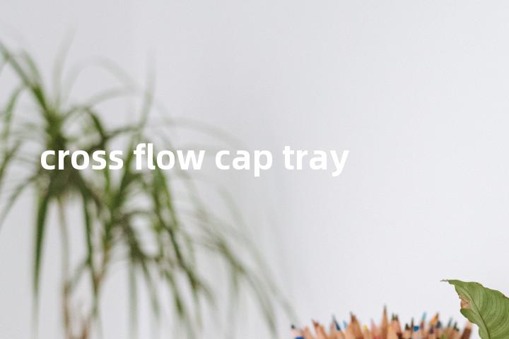 cross flow cap tray单词图解，单词释义场景配图