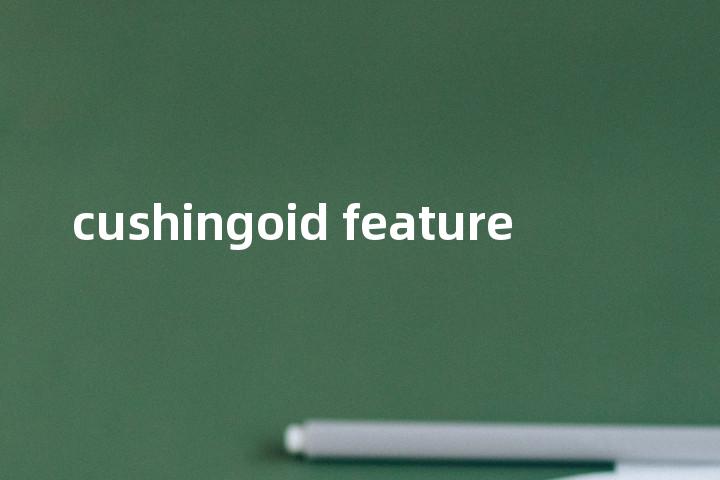 cushingoid feature单词图解，单词释义场景配图