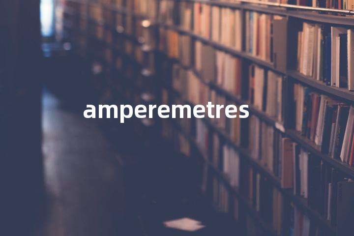 amperemetres单词图解，单词释义场景配图