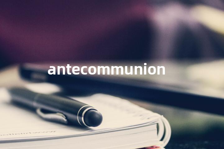 antecommunion单词图解，单词释义场景配图