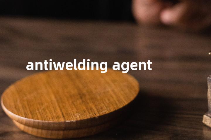 antiwelding agent单词图解，单词释义场景配图