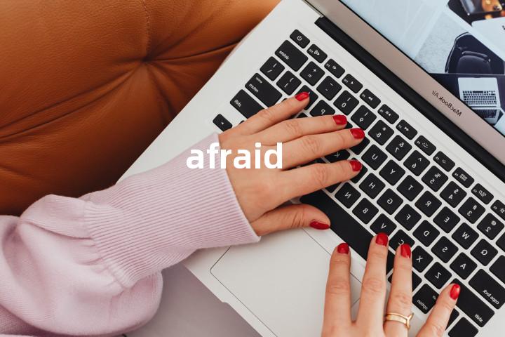 afraid