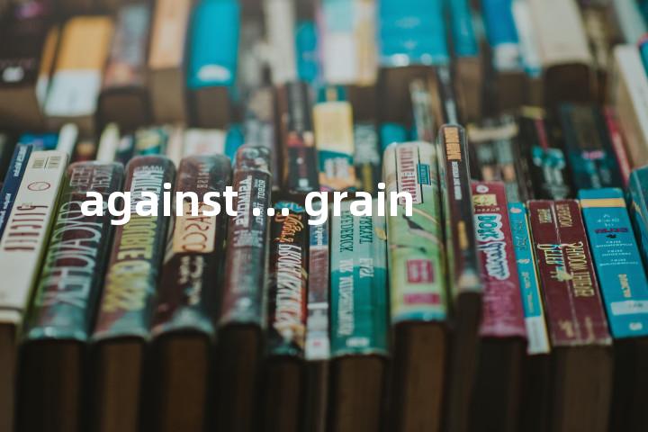 against ... grain单词图解，单词释义场景配图