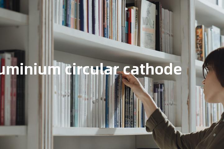 aluminium circular cathode单词图解，单词释义场景配图