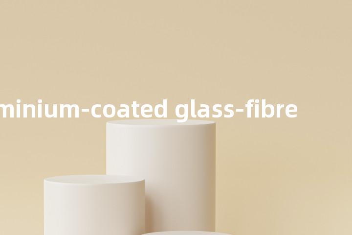 aluminium-coated glass-fibre单词图解，单词释义场景配图