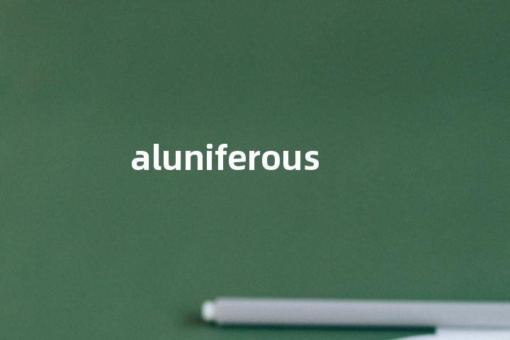 aluniferous单词图解，单词释义场景配图