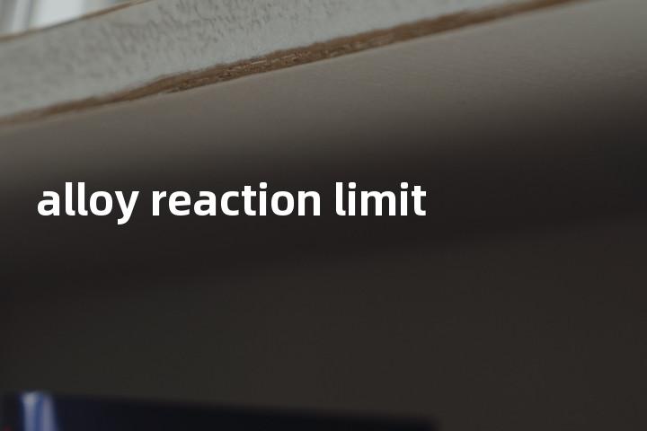 alloy reaction limit单词图解，单词释义场景配图
