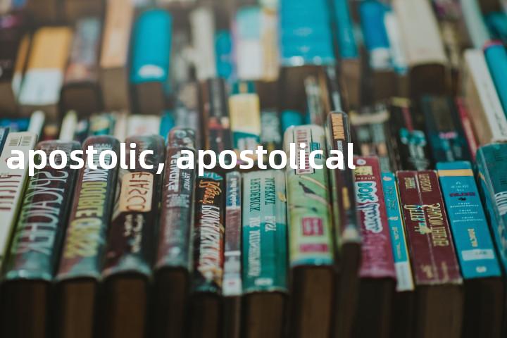 apostolic, apostolical单词图解，单词释义场景配图
