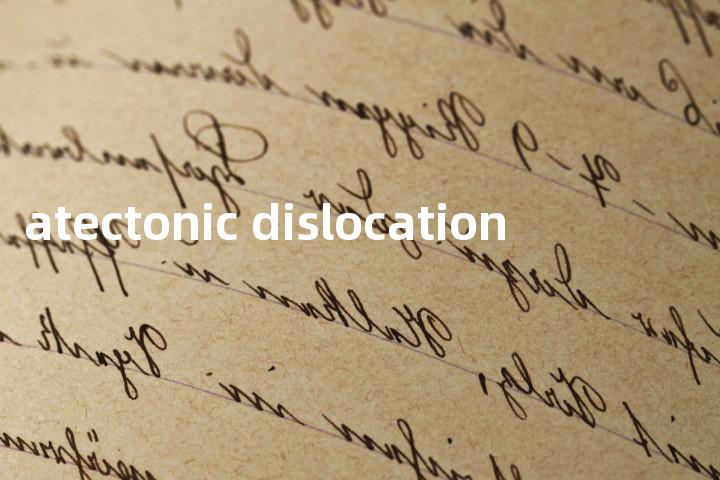 atectonic dislocation单词图解，单词释义场景配图