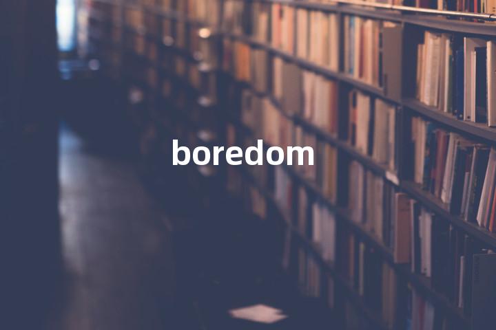 boredom