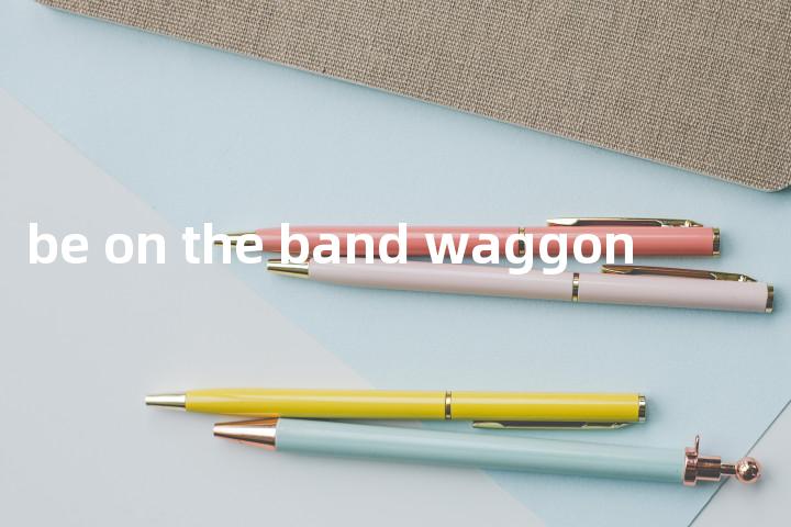 be on the band waggon单词图解，单词释义场景配图