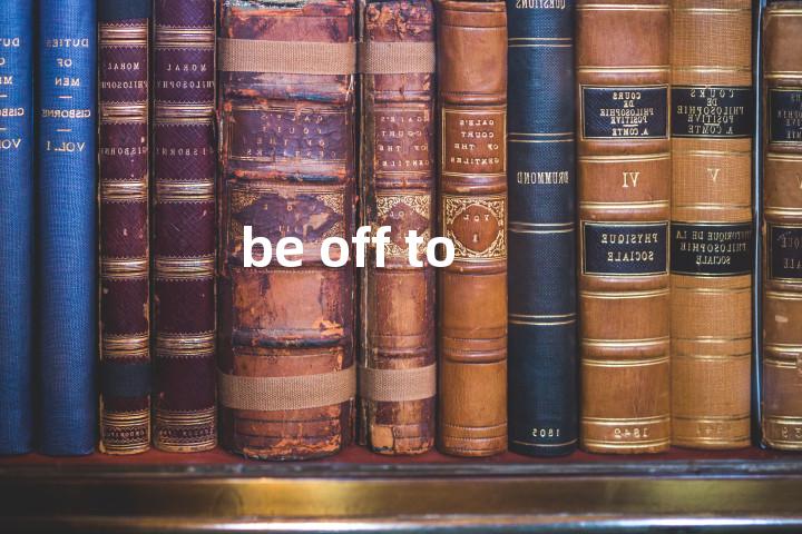 be off to单词图解，单词释义场景配图