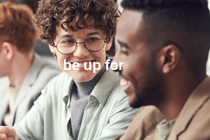 be up for单词图解，单词释义场景配图