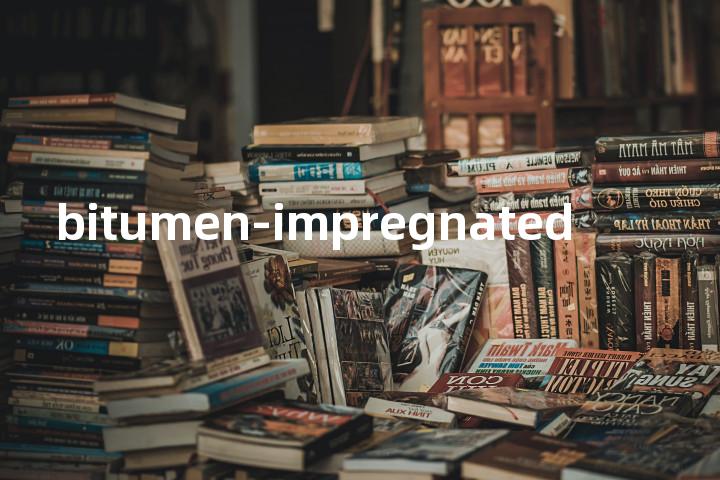 bitumen-impregnated单词图解，单词释义场景配图