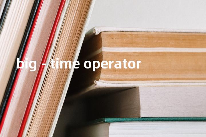 big - time operator单词图解，单词释义场景配图