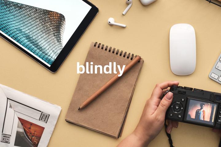 blindly