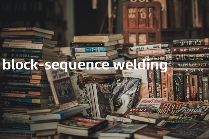 block-sequence welding单词图解，单词释义场景配图