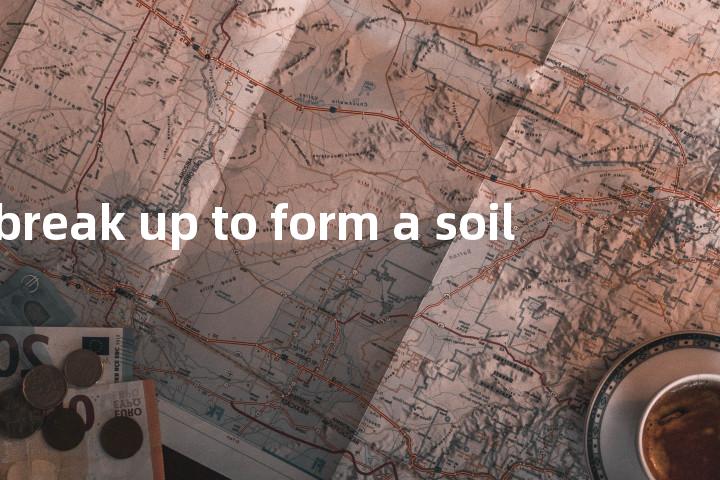 break up to form a soil单词图解，单词释义场景配图