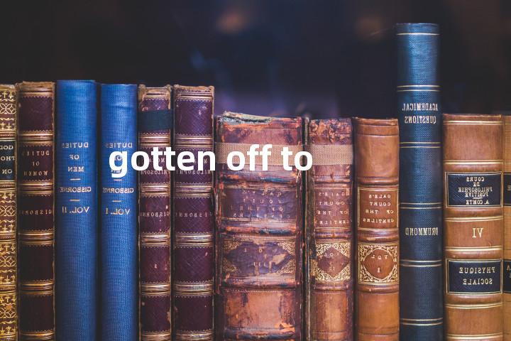 gotten off to单词图解，单词释义场景配图