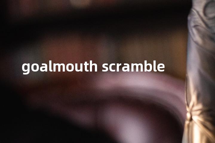 goalmouth scramble单词图解，单词释义场景配图