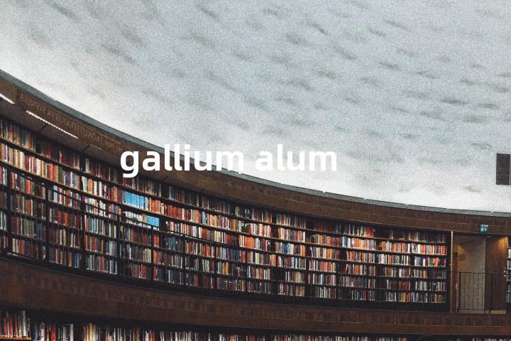 gallium alum单词图解，单词释义场景配图