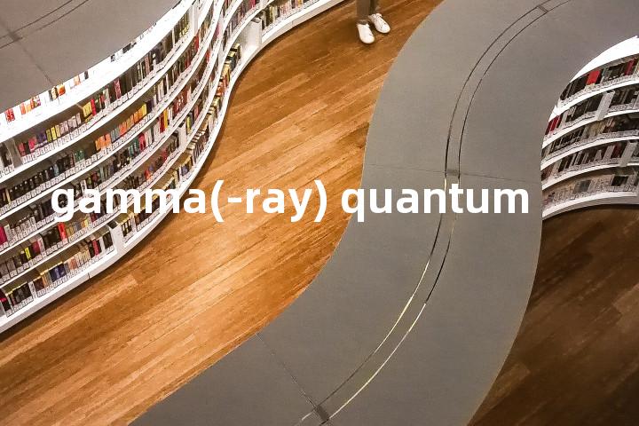 gamma(-ray) quantum单词图解，单词释义场景配图