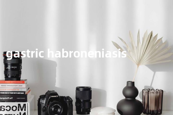 gastric habroneniasis单词图解，单词释义场景配图