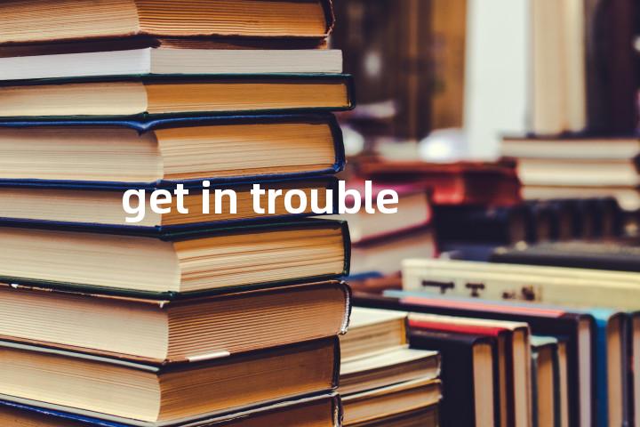 get in trouble单词图解，单词释义场景配图