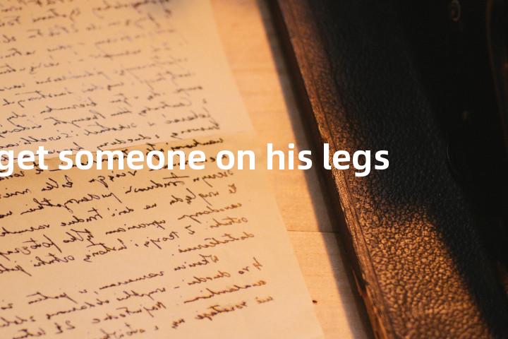 get someone on his legs单词图解，单词释义场景配图