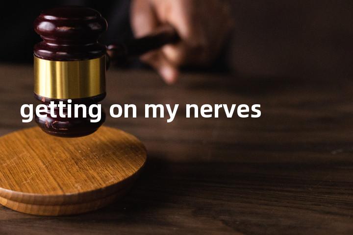 getting on my nerves单词图解，单词释义场景配图