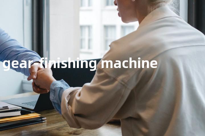 gear-finishing machine单词图解，单词释义场景配图