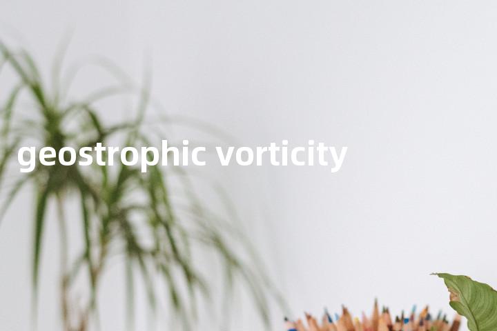 geostrophic vorticity单词图解，单词释义场景配图