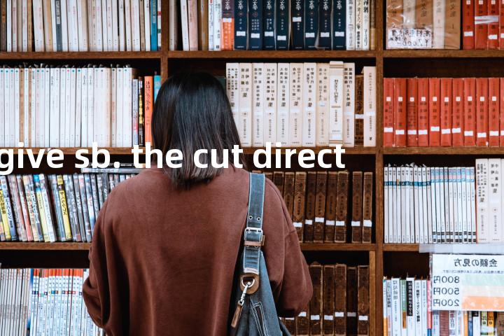 give sb. the cut direct单词图解，单词释义场景配图