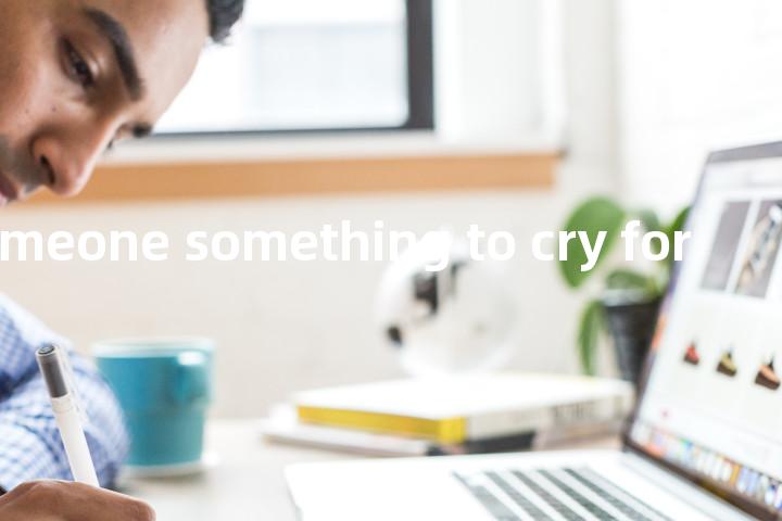 give someone something to cry for单词图解，单词释义场景配图
