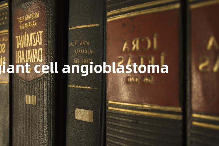 giant cell angioblastoma单词图解，单词释义场景配图