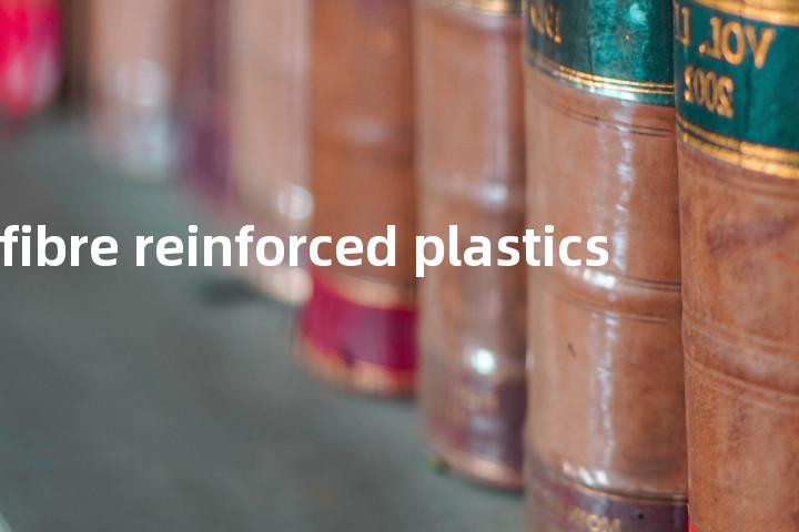 glass fibre reinforced plastics单词图解，单词释义场景配图