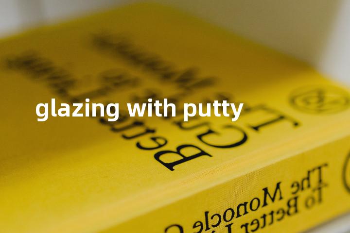 glazing with putty单词图解，单词释义场景配图