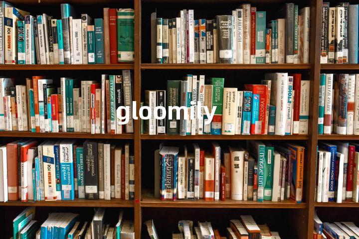 gloomily